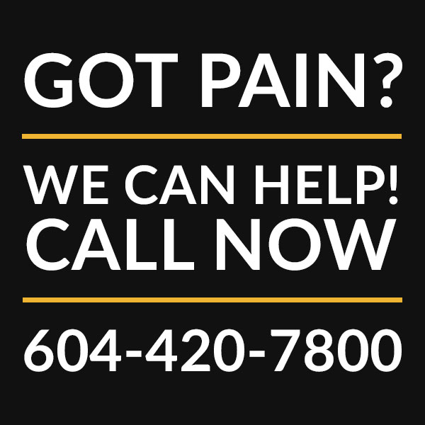 GOT PAIN? WE CAN HELP! CALL NOW 604-420-7800